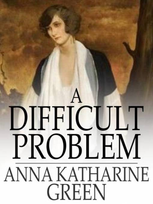 Title details for A Difficult Problem by Anna Katharine Green - Wait list